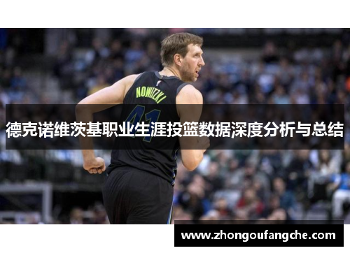 德克诺维茨基职业生涯投篮数据深度分析与总结