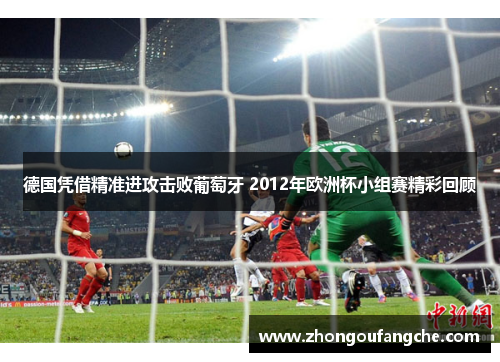 德国凭借精准进攻击败葡萄牙 2012年欧洲杯小组赛精彩回顾