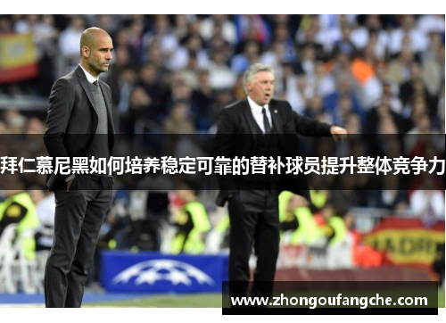 拜仁慕尼黑如何培养稳定可靠的替补球员提升整体竞争力