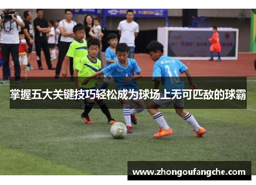 掌握五大关键技巧轻松成为球场上无可匹敌的球霸