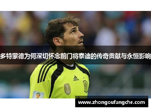 多特蒙德为何深切怀念前门将泰迪的传奇贡献与永恒影响