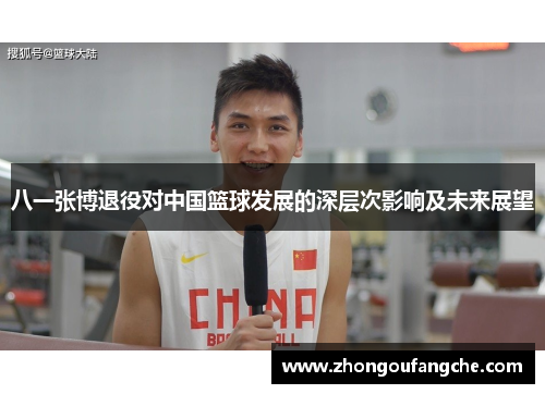 八一张博退役对中国篮球发展的深层次影响及未来展望