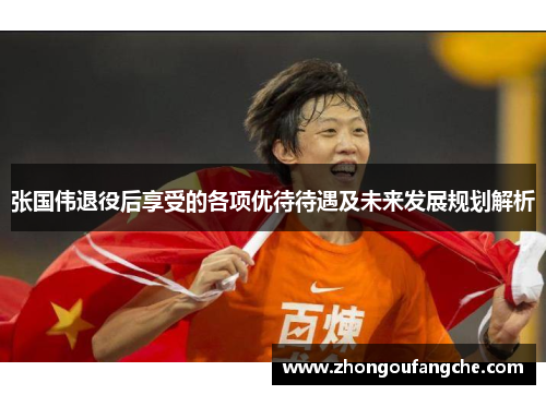 张国伟退役后享受的各项优待待遇及未来发展规划解析