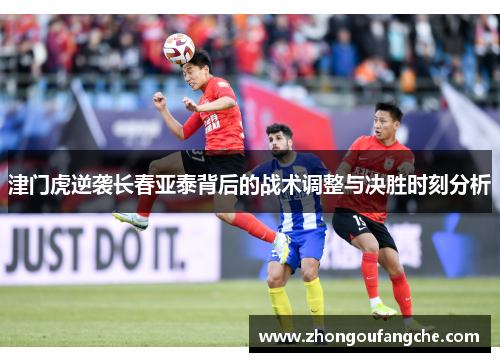 津门虎逆袭长春亚泰背后的战术调整与决胜时刻分析