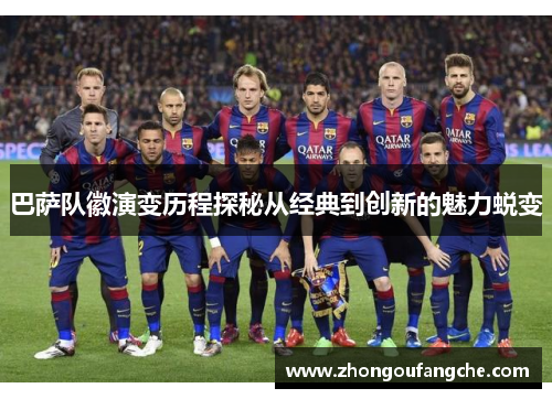 巴萨队徽演变历程探秘从经典到创新的魅力蜕变