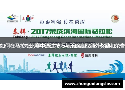 如何在马拉松比赛中通过技巧与策略赢取额外奖励和荣誉