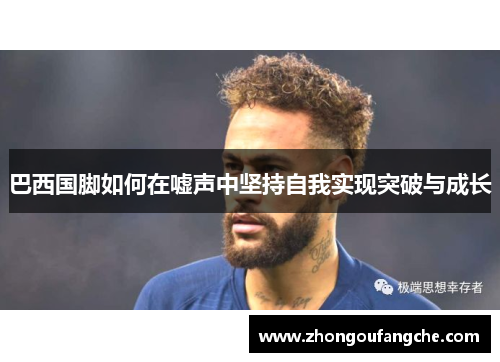 巴西国脚如何在嘘声中坚持自我实现突破与成长
