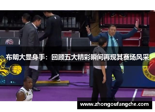 布朗大显身手：回顾五大精彩瞬间再现其赛场风采