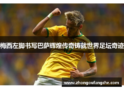 梅西左脚书写巴萨辉煌传奇铸就世界足坛奇迹